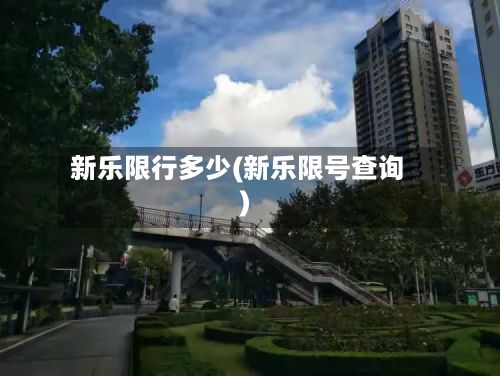 新乐限行多少(新乐限号查询)