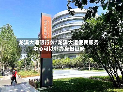 龙溪大道限行么/龙溪大道便民服务中心可以补办身份证吗-第3张图片