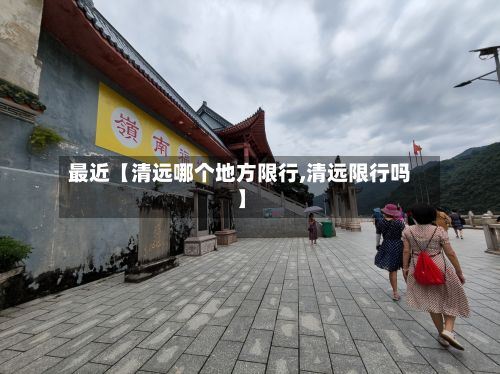 最近【清远哪个地方限行,清远限行吗】-第3张图片