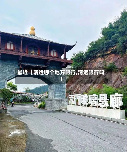 最近【清远哪个地方限行,清远限行吗】-第2张图片