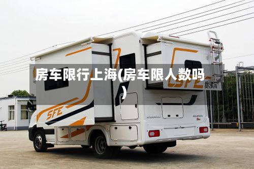 房车限行上海(房车限人数吗)