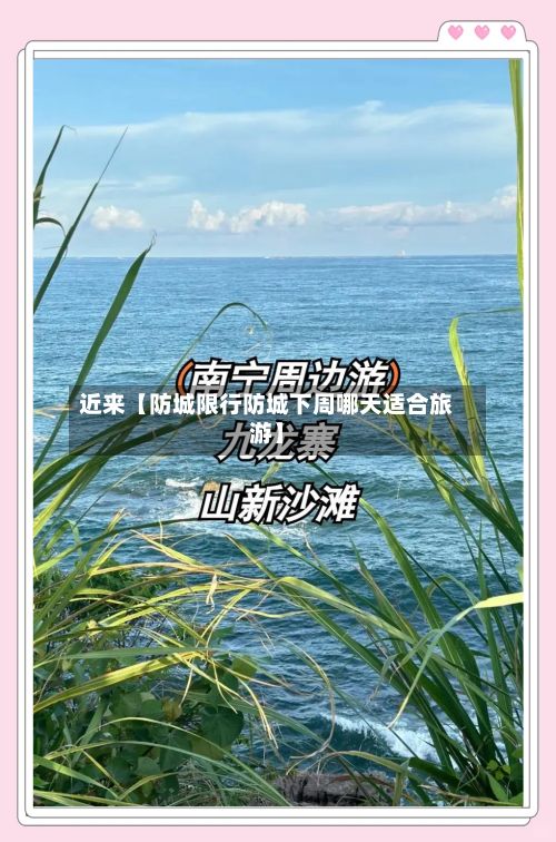 近来【防城限行防城下周哪天适合旅游】-第2张图片