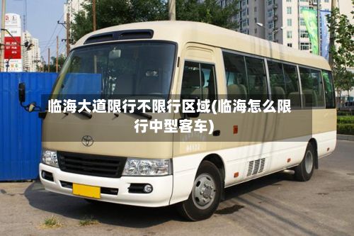 临海大道限行不限行区域(临海怎么限行中型客车)