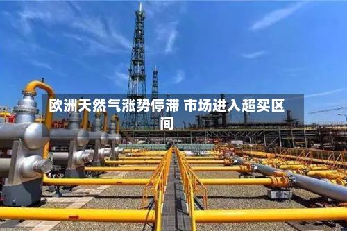 欧洲天然气涨势停滞 市场进入超买区间-第3张图片