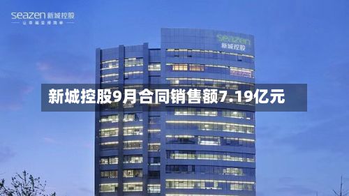 新城控股9月合同销售额7.19亿元