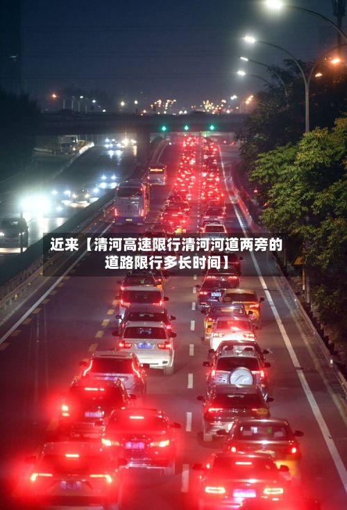 近来【清河高速限行清河河道两旁的道路限行多长时间】