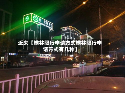 近来【榆林限行申请方式榆林限行申请方式有几种】