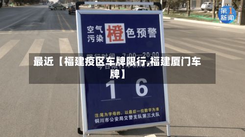 最近【福建疫区车牌限行,福建厦门车牌】-第3张图片