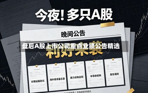 盘后A股上市公司重点业绩公告精选