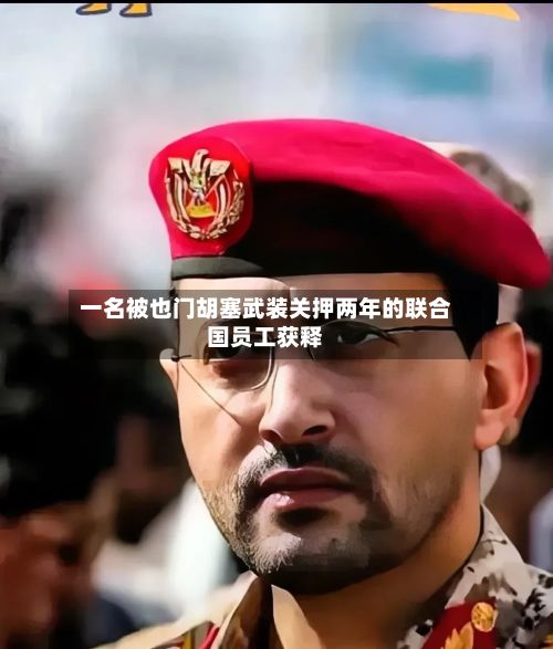一名被也门胡塞武装关押两年的联合国员工获释-第2张图片