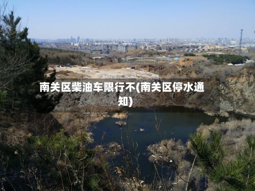 南关区柴油车限行不(南关区停水通知)-第2张图片