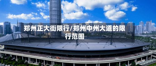 郑州正大街限行/郑州中州大道的限行范围-第3张图片