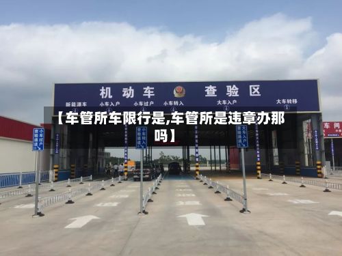 【车管所车限行是,车管所是违章办那吗】