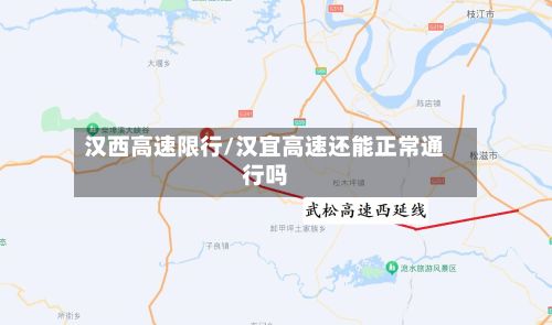 汉西高速限行/汉宜高速还能正常通行吗