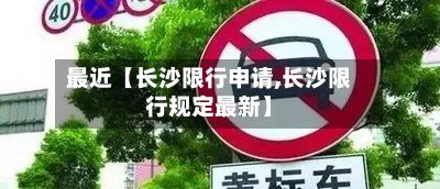 最近【长沙限行申请,长沙限行规定最新】