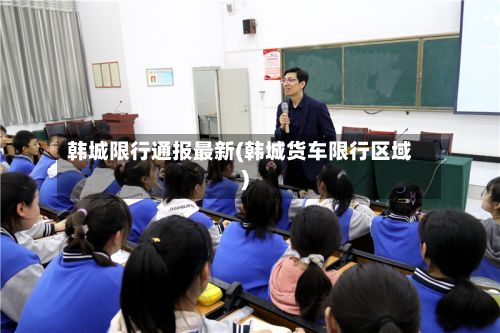 韩城限行通报最新(韩城货车限行区域)