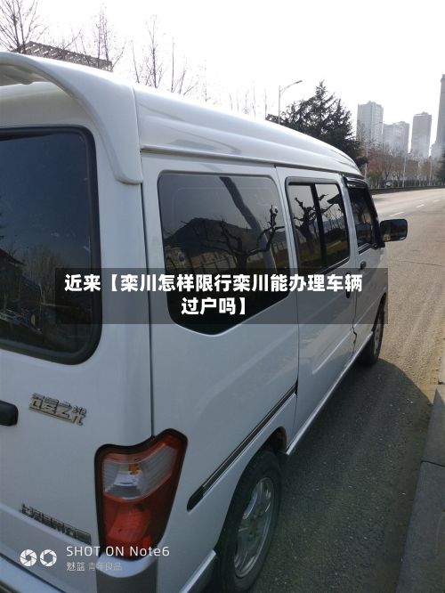 近来【栾川怎样限行栾川能办理车辆过户吗】