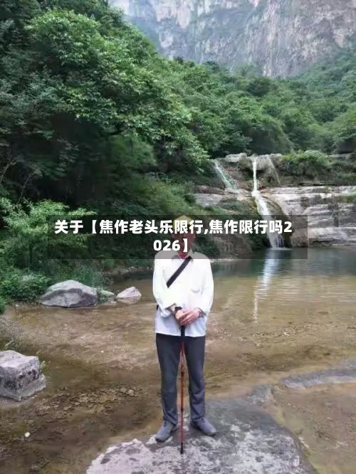 关于【焦作老头乐限行,焦作限行吗2026】