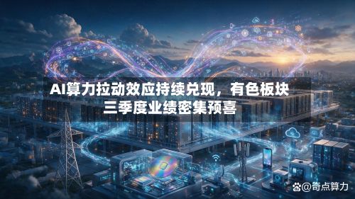 AI算力拉动效应持续兑现，有色板块三季度业绩密集预喜
