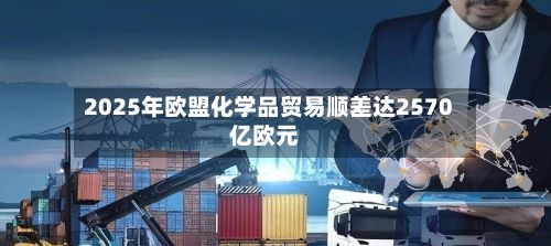 2025年欧盟化学品贸易顺差达2570亿欧元-第2张图片