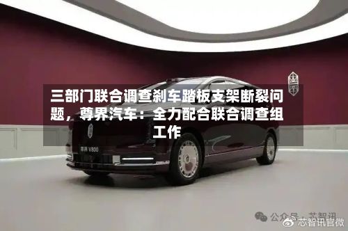 三部门联合调查刹车踏板支架断裂问题，尊界汽车：全力配合联合调查组工作-第2张图片