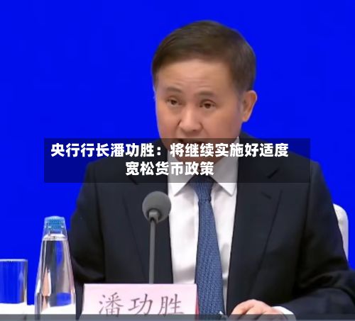 央行行长潘功胜:将继续实施好适度宽松货币政策-第2张图片