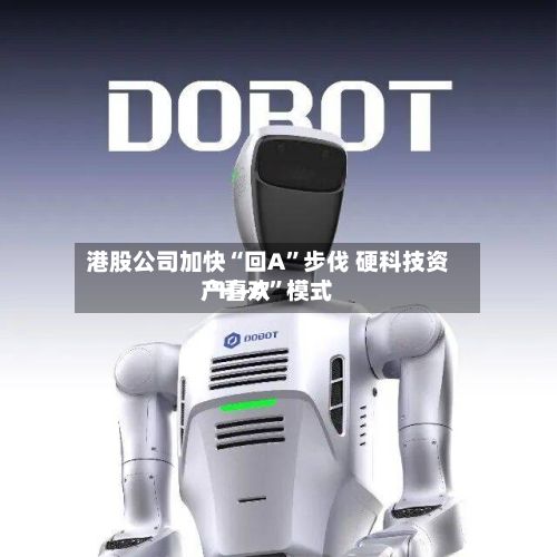 港股公司加快“回A”步伐 硬科技资产喜欢“H+A”模式-第2张图片