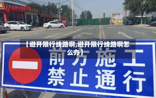 【避开限行线路啊,避开限行线路啊怎么办】