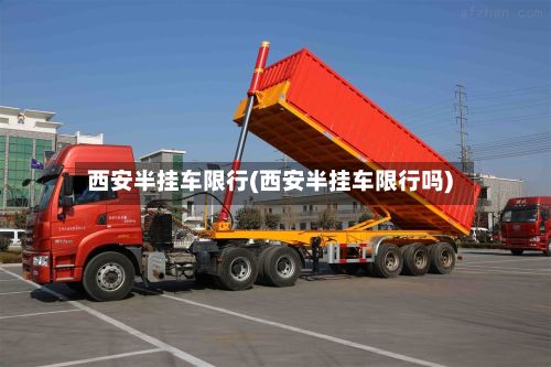 西安半挂车限行(西安半挂车限行吗)