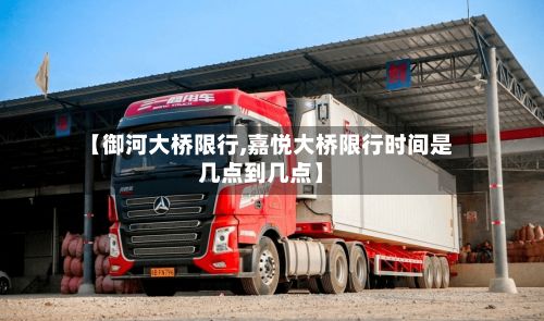 【御河大桥限行,嘉悦大桥限行时间是几点到几点】
