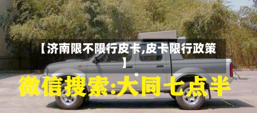 【济南限不限行皮卡,皮卡限行政策】