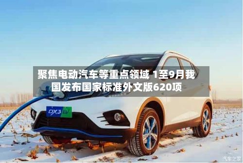 聚焦电动汽车等重点领域 1至9月我国发布国家标准外文版620项-第2张图片