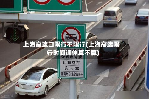 上海高速口限行不限行(上海高速限行时间调休算不算)-第3张图片