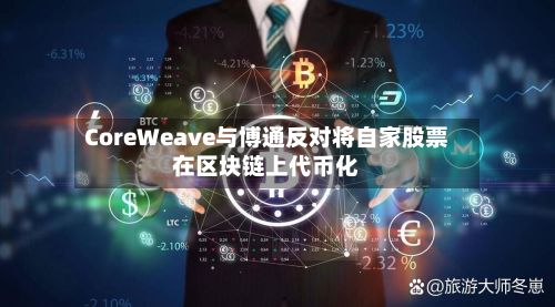CoreWeave与博通反对将自家股票在区块链上代币化-第2张图片