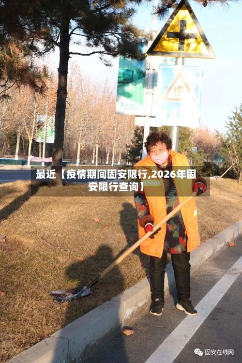 最近【疫情期间固安限行,2026年固安限行查询】-第2张图片