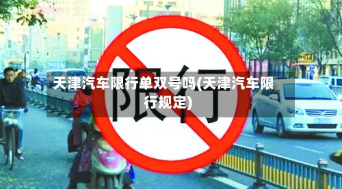 天津汽车限行单双号吗(天津汽车限行规定)-第2张图片