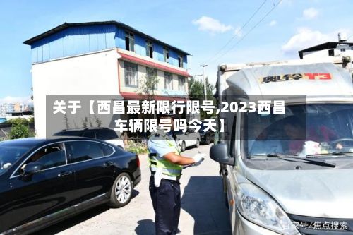 关于【西昌最新限行限号,2023西昌车辆限号吗今天】-第2张图片
