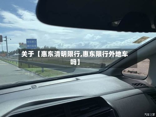 关于【惠东清明限行,惠东限行外地车吗】-第3张图片