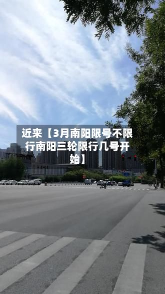 近来【3月南阳限号不限行南阳三轮限行几号开始】
