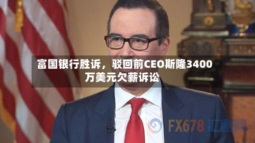 富国银行胜诉，驳回前CEO斯隆3400万美元欠薪诉讼-第2张图片