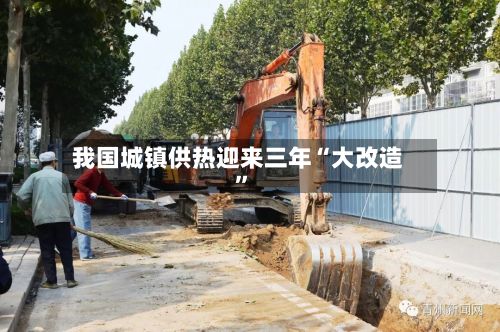 我国城镇供热迎来三年“大改造”-第3张图片