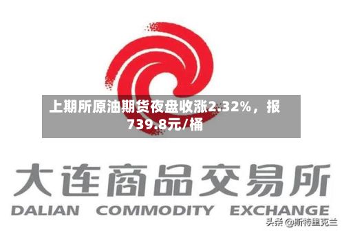 上期所原油期货夜盘收涨2.32%，报739.8元/桶-第2张图片
