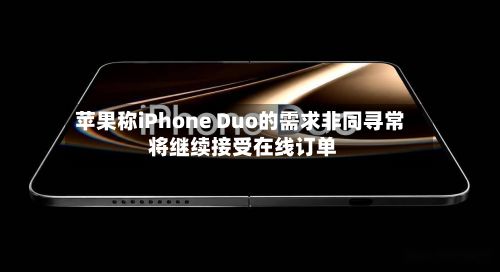 苹果称iPhone Duo的需求非同寻常 将继续接受在线订单