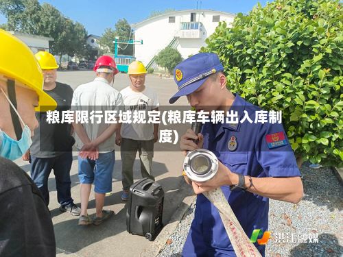 粮库限行区域规定(粮库车辆出入库制度)