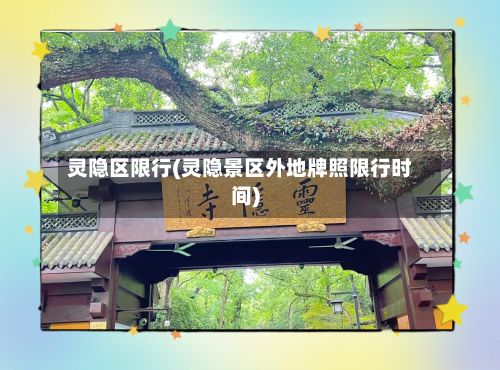 灵隐区限行(灵隐景区外地牌照限行时间)-第3张图片