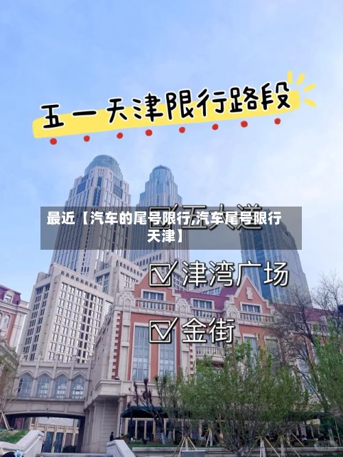 最近【汽车的尾号限行,汽车尾号限行天津】