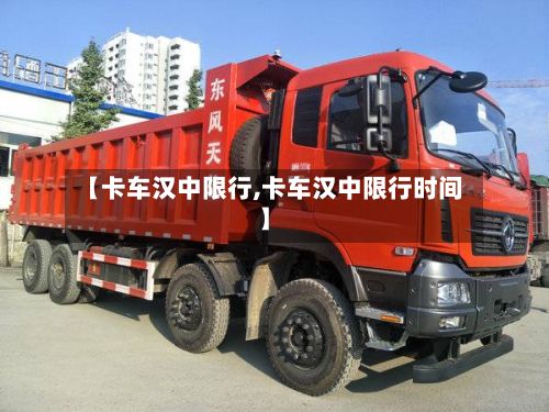 【卡车汉中限行,卡车汉中限行时间】