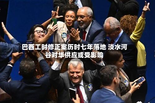 巴西工时修正案历时七年落地 淡水河谷对华供应或受影响-第2张图片