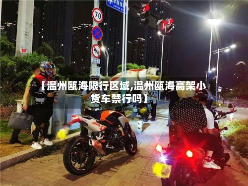 【温州瓯海限行区域,温州瓯海高架小货车禁行吗】-第3张图片