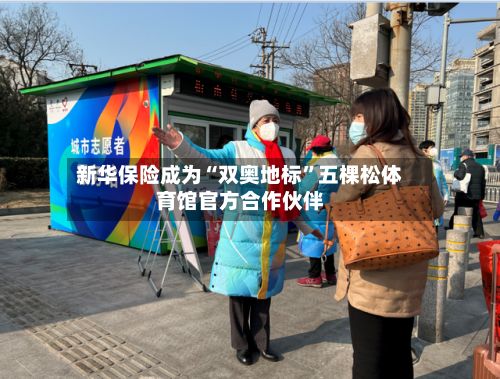 新华保险成为“双奥地标	”五棵松体育馆官方合作伙伴-第2张图片